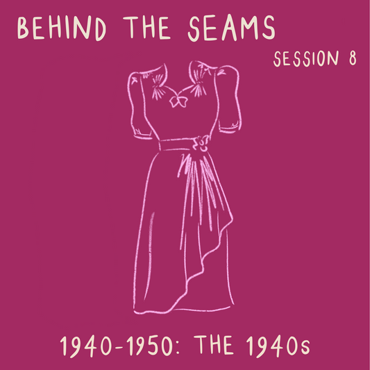 Behind The Seams Session 8: The 1940s - ON DEMAND