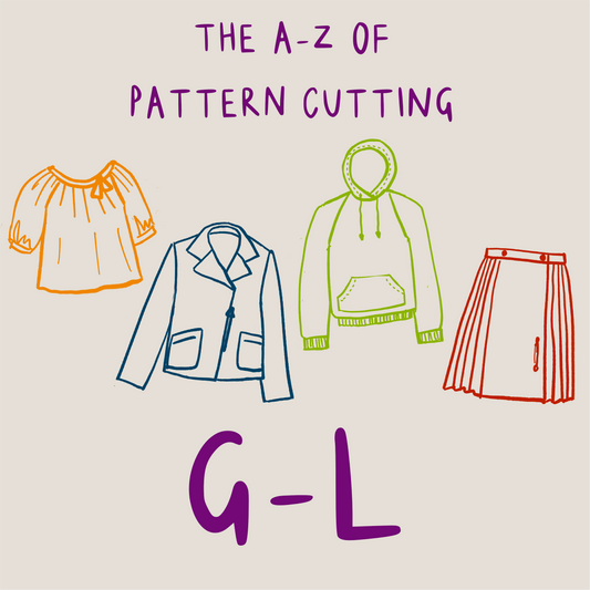 The A-Z of Pattern Cutting Summer School: G-L Sunday 21st June 10am-5pm UK Time