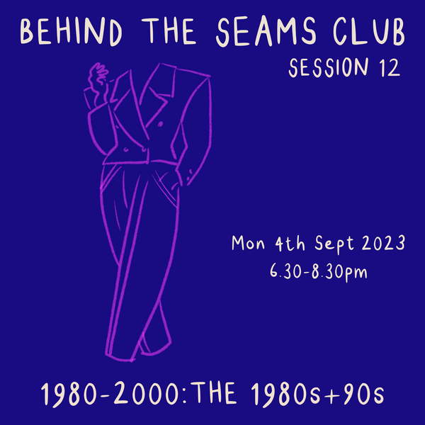 Behind The Seams Club Session 12 Mon 4th Sept 2023: The 1980s + 90s *DROP IN*
