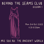 Behind The Seams Club Session 1 Mon 3rd Oct 2022: The Ancient World *DROP IN*