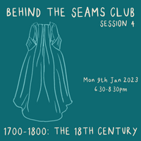 Behind The Seams Club Session 4 Mon 9th Jan 2023: The 18th Century *DROP IN*